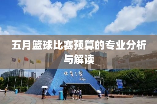 五月篮球比赛预算的专业分析与解读
