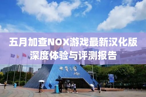 五月加查NOX游戏最新汉化版深度体验与评测报告