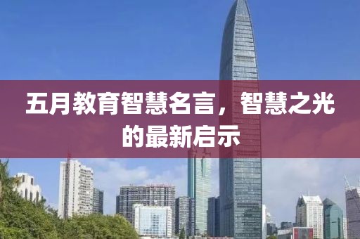 五月教育智慧名言，智慧之光的最新启示