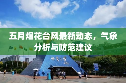 五月烟花台风最新动态，气象分析与防范建议