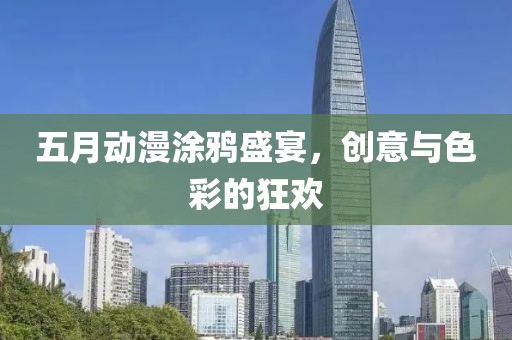 五月动漫涂鸦盛宴，创意与色彩的狂欢