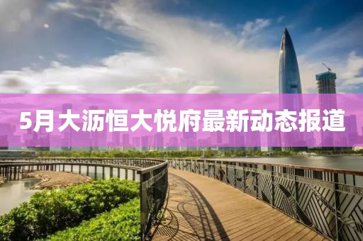 5月大沥恒大悦府最新动态报道