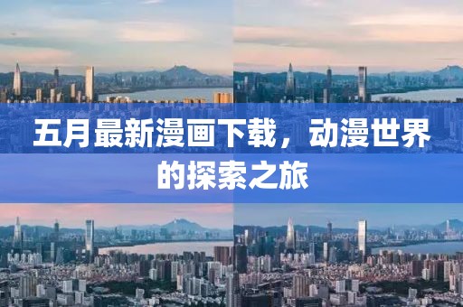 五月最新漫画下载，动漫世界的探索之旅