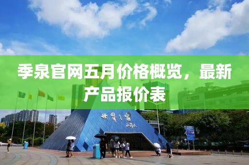 季泉官网五月价格概览，最新产品报价表