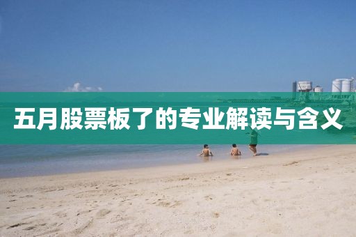 五月股票板了的专业解读与含义