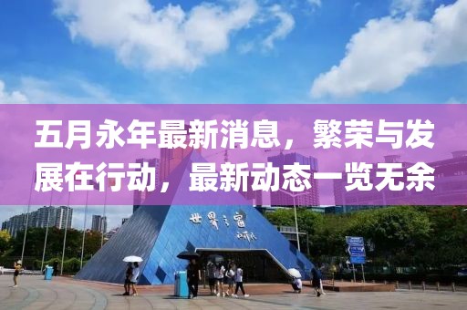 五月永年最新消息，繁荣与发展在行动，最新动态一览无余