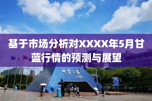 基于市场分析对XXXX年5月甘蓝行情的预测与展望