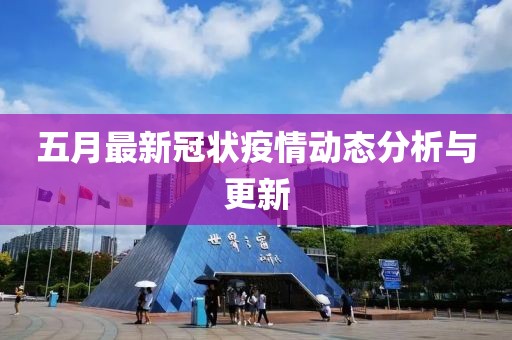 五月最新冠状疫情动态分析与更新