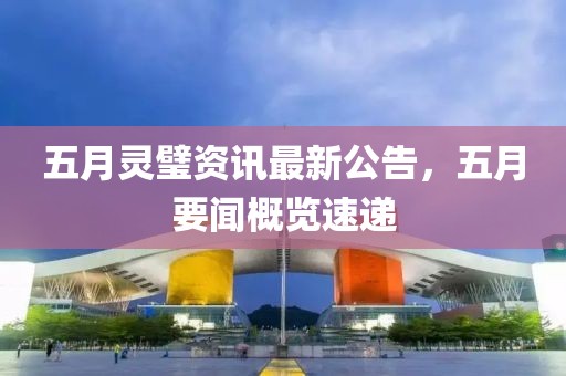 五月灵璧资讯最新公告，五月要闻概览速递