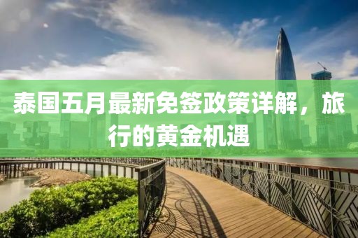 泰国五月最新免签政策详解，旅行的黄金机遇