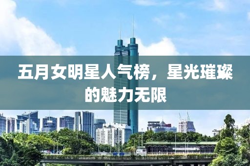 五月女明星人气榜，星光璀璨的魅力无限