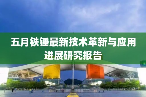 五月铁锤最新技术革新与应用进展研究报告