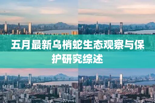 五月最新乌梢蛇生态观察与保护研究综述