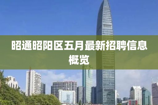 昭通昭阳区五月最新招聘信息概览