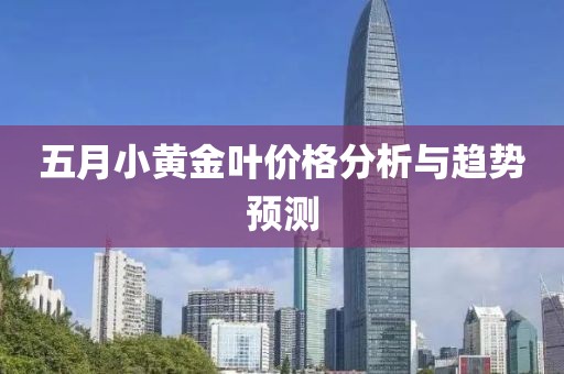 五月小黄金叶价格分析与趋势预测