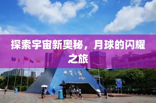 探索宇宙新奥秘，月球的闪耀之旅