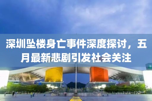 深圳坠楼身亡事件深度探讨，五月最新悲剧引发社会关注