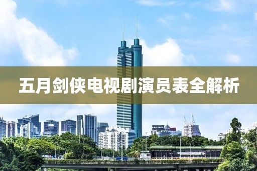 五月剑侠电视剧演员表全解析