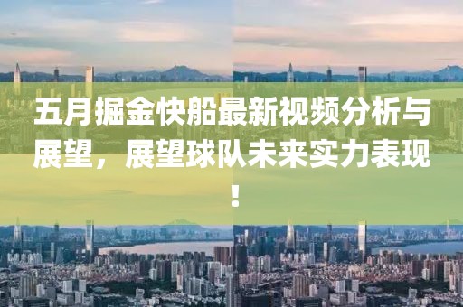 五月掘金快船最新视频分析与展望，展望球队未来实力表现！