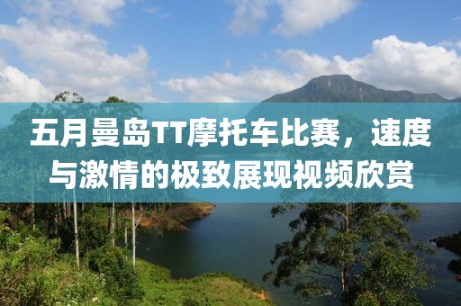 五月曼岛TT摩托车比赛，速度与激情的极致展现视频欣赏