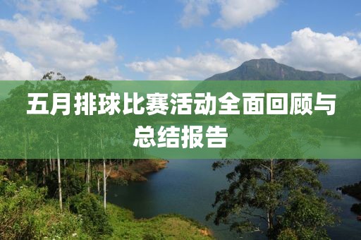 五月排球比赛活动全面回顾与总结报告