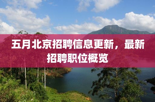 五月北京招聘信息更新，最新招聘职位概览