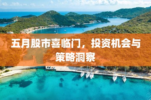 五月股市喜临门，投资机会与策略洞察