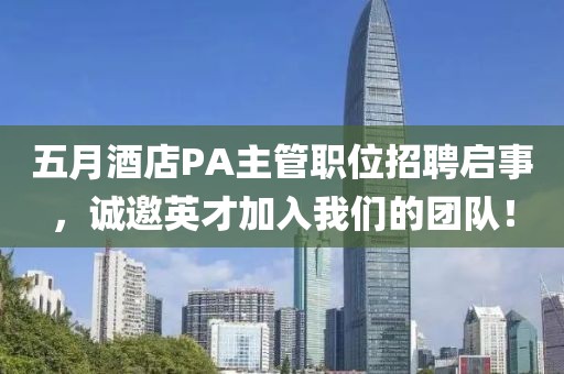 五月酒店PA主管职位招聘启事，诚邀英才加入我们的团队！