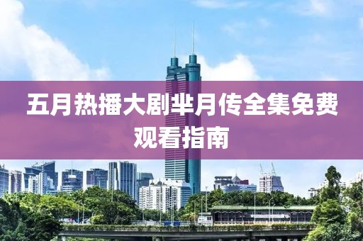 五月热播大剧芈月传全集免费观看指南