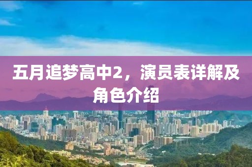 五月追梦高中2，演员表详解及角色介绍