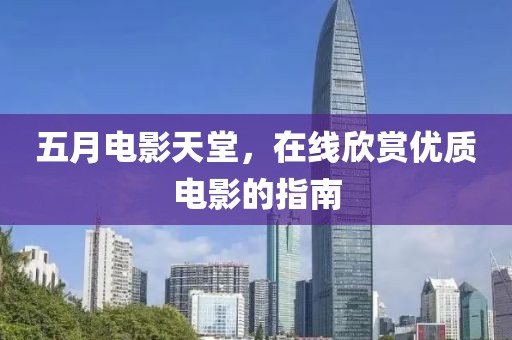 五月电影天堂，在线欣赏优质电影的指南
