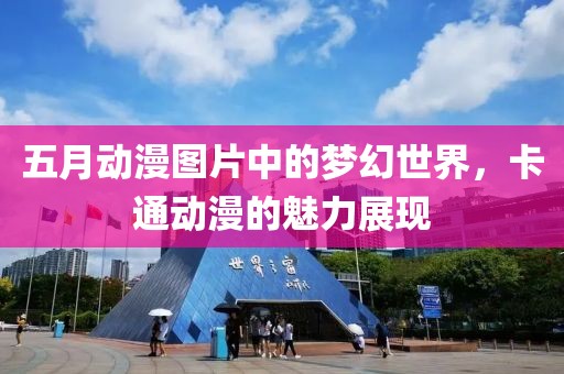 五月动漫图片中的梦幻世界，卡通动漫的魅力展现