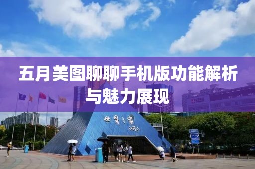 五月美图聊聊手机版功能解析与魅力展现