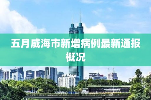 五月威海市新增病例最新通报概况