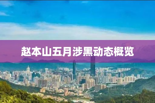 赵本山五月涉黑动态概览