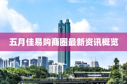 五月佳易购商圈最新资讯概览