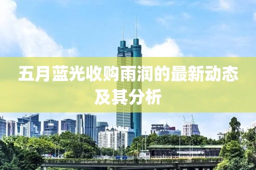五月蓝光收购雨润的最新动态及其分析