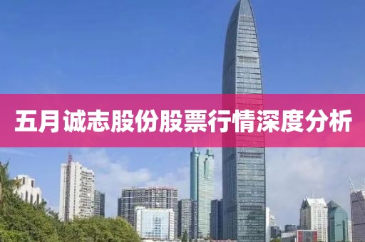 五月诚志股份股票行情深度分析