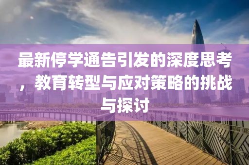 最新停学通告引发的深度思考，教育转型与应对策略的挑战与探讨