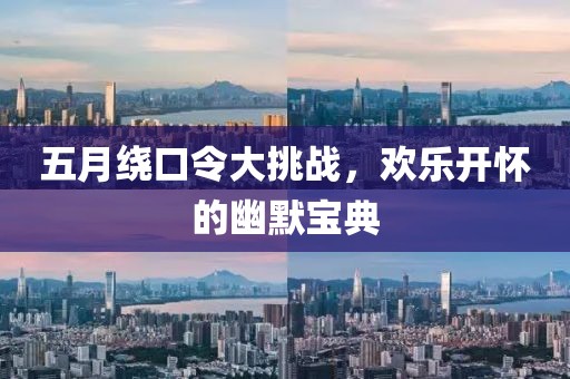 五月绕口令大挑战，欢乐开怀的幽默宝典