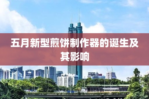 五月新型煎饼制作器的诞生及其影响