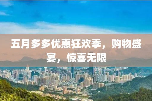 五月多多优惠狂欢季，购物盛宴，惊喜无限
