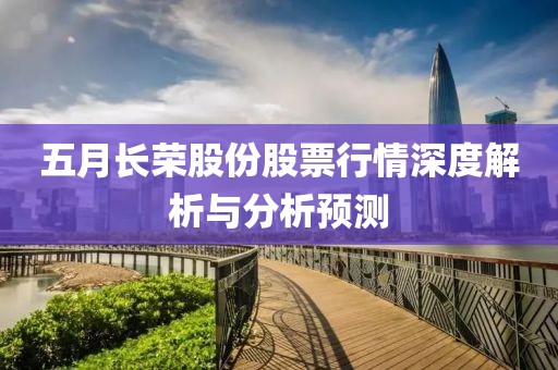 五月长荣股份股票行情深度解析与分析预测