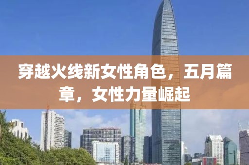 穿越火线新女性角色，五月篇章，女性力量崛起