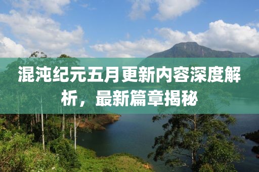 混沌纪元五月更新内容深度解析，最新篇章揭秘