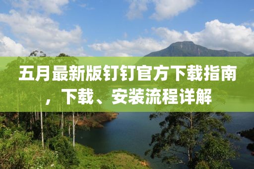 五月最新版钉钉官方下载指南，下载、安装流程详解