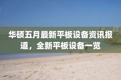 华硕五月最新平板设备资讯报道，全新平板设备一览