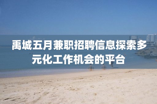 禹城五月兼职招聘信息探索多元化工作机会的平台