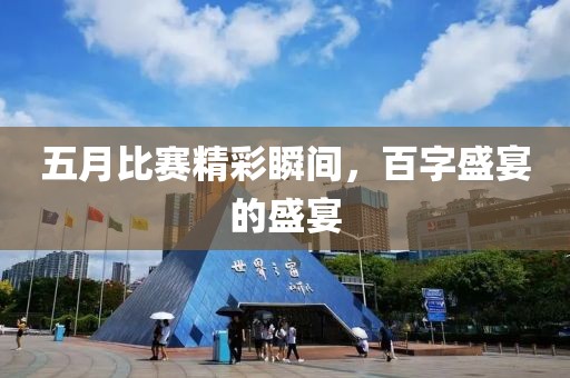 五月比赛精彩瞬间，百字盛宴的盛宴