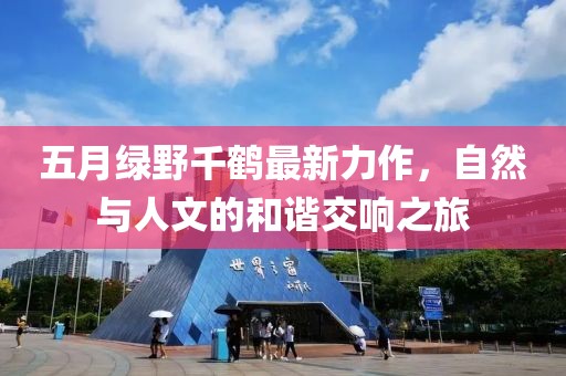 五月绿野千鹤最新力作，自然与人文的和谐交响之旅